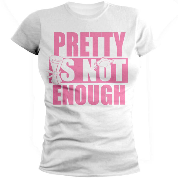 Pretty Is Not Enough Graduate Shirt (White/Pink)(Women's Fitted)