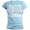 Pretty Is Not Enough Student Shirt (SkyBlue/White)(Women's Fitted)