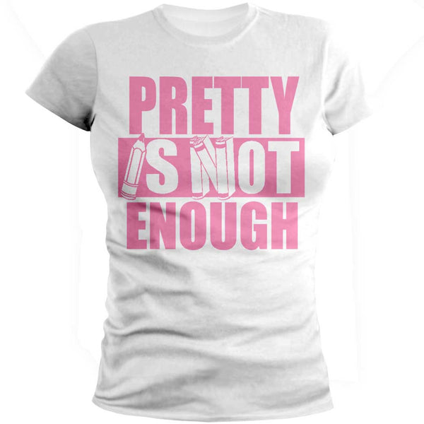 Pretty Is Not Enough Student Shirt (White/Pink)(Women's Fitted)